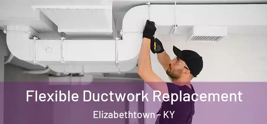  Flexible Ductwork Replacement Elizabethtown - KY