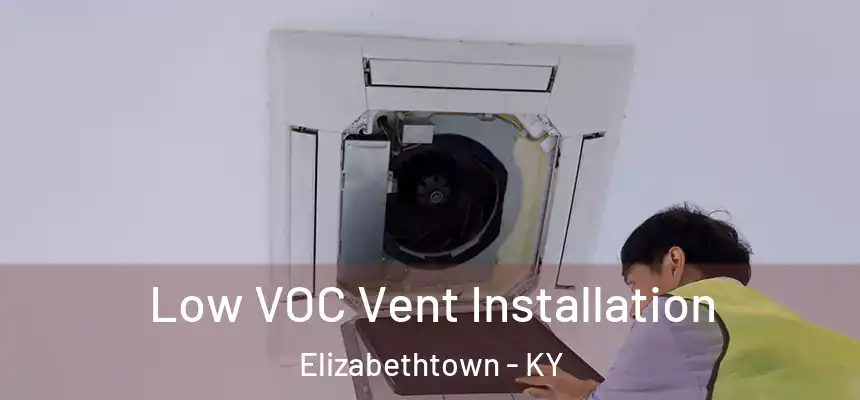Low VOC Vent Installation Elizabethtown - KY